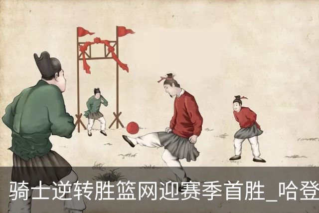 骑士逆转胜篮网迎赛季首胜 哈登状态不佳